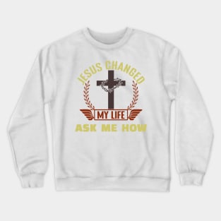 Jesus Changed My Life Crewneck Sweatshirt